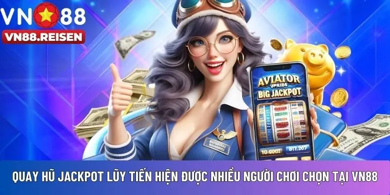 Nổ hũ VN88 3 Quay hũ Jackpot lũy tiến